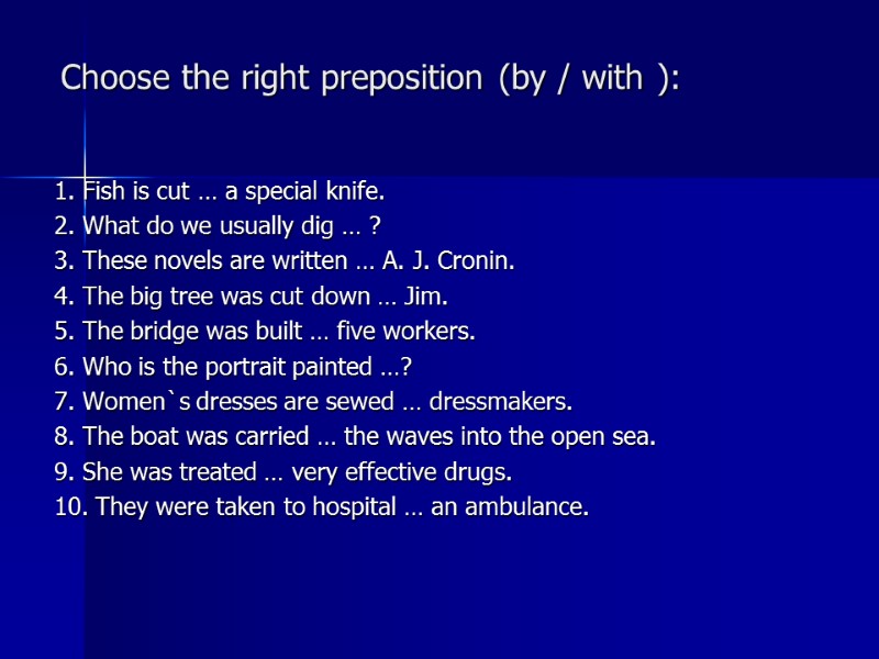Choose the right preposition (by / with ): 1. Fish is cut … a